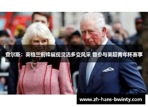 查尔斯：英格兰前锋展现灵活多变风采 曾参与英超青年杯赛事