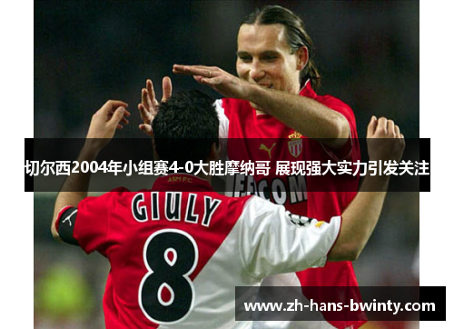 切尔西2004年小组赛4-0大胜摩纳哥 展现强大实力引发关注