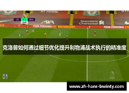 克洛普如何通过细节优化提升利物浦战术执行的精准度