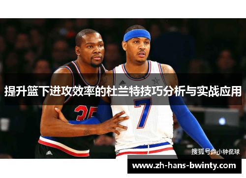 提升篮下进攻效率的杜兰特技巧分析与实战应用