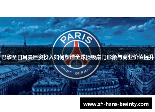 巴黎圣日耳曼巨资投入如何塑造全球顶级豪门形象与商业价值提升