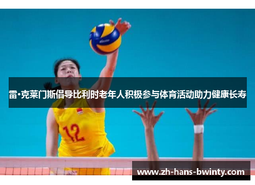 雷·克莱门斯倡导比利时老年人积极参与体育活动助力健康长寿