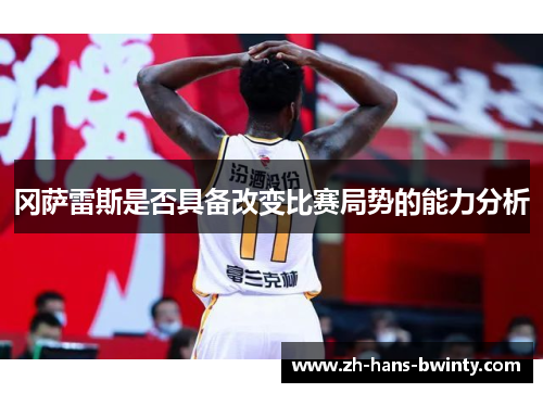 冈萨雷斯是否具备改变比赛局势的能力分析