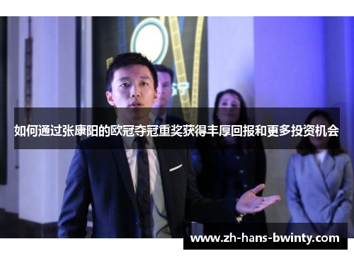 如何通过张康阳的欧冠夺冠重奖获得丰厚回报和更多投资机会