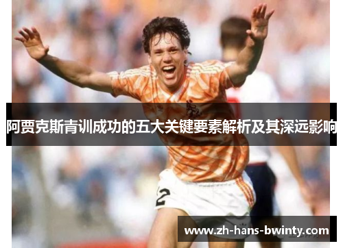阿贾克斯青训成功的五大关键要素解析及其深远影响