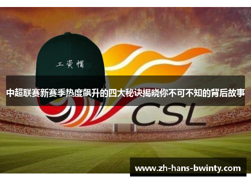 中超联赛新赛季热度飙升的四大秘诀揭晓你不可不知的背后故事