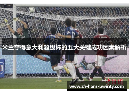 米兰夺得意大利超级杯的五大关键成功因素解析