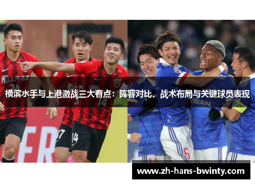 横滨水手与上港激战三大看点：阵容对比、战术布局与关键球员表现