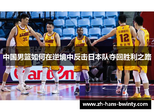 中国男篮如何在逆境中反击日本队夺回胜利之路